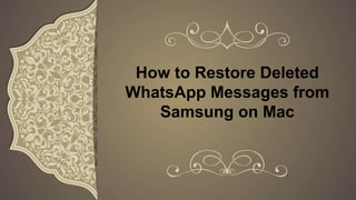 How to Restore Deleted
WhatsApp Messages from
Samsung on Mac
 