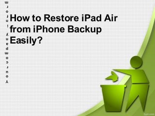 How to Restore iPad Air 
from iPhone Backup 
Easily? 
mpa 
ny i 
nf 
or 
mati 
r 
c 
o 
You 
 