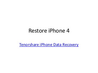 Restore iPhone 4
Tenorshare iPhone Data Recovery
 