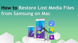 How to Restore Lost Media Files
from Samsung on Mac
 