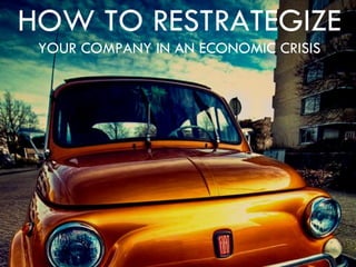 HOW TO RESTRATEGIZE YOUR COMPANY IN AN ECONOMIC CRISIS 