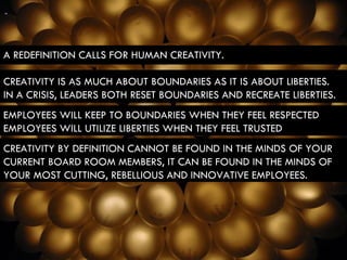 A REDEFINITION CALLS FOR HUMAN CREATIVITY. CREATIVITY IS AS MUCH ABOUT BOUNDARIES AS IT IS ABOUT LIBERTIES. IN A CRISIS, L...