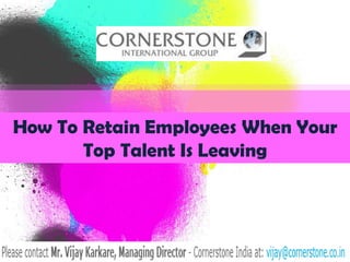 How To Retain Employees When Your
Top Talent Is Leaving
 