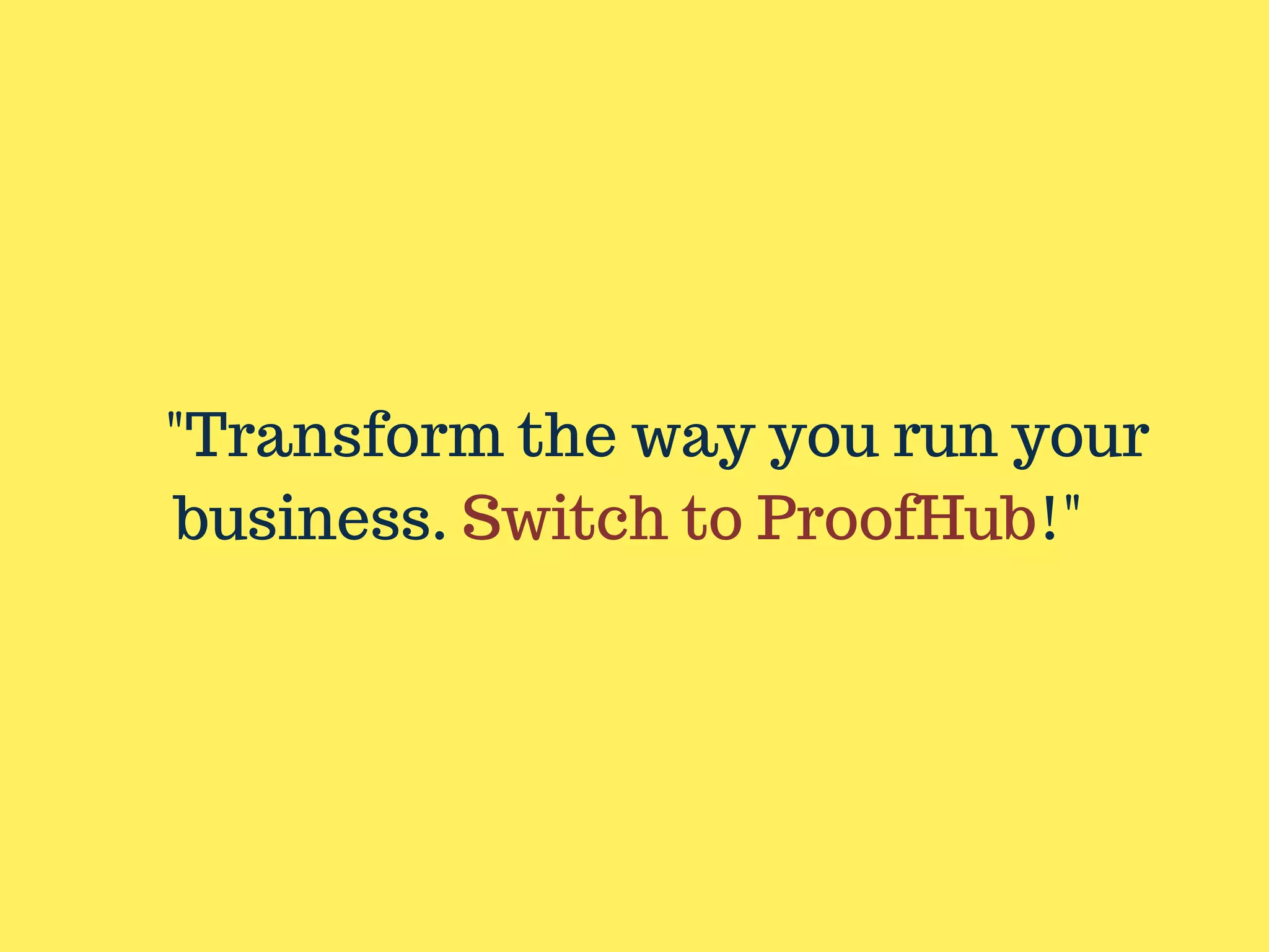 "Transform the way you run your
business. Switch to ProofHub!"
 