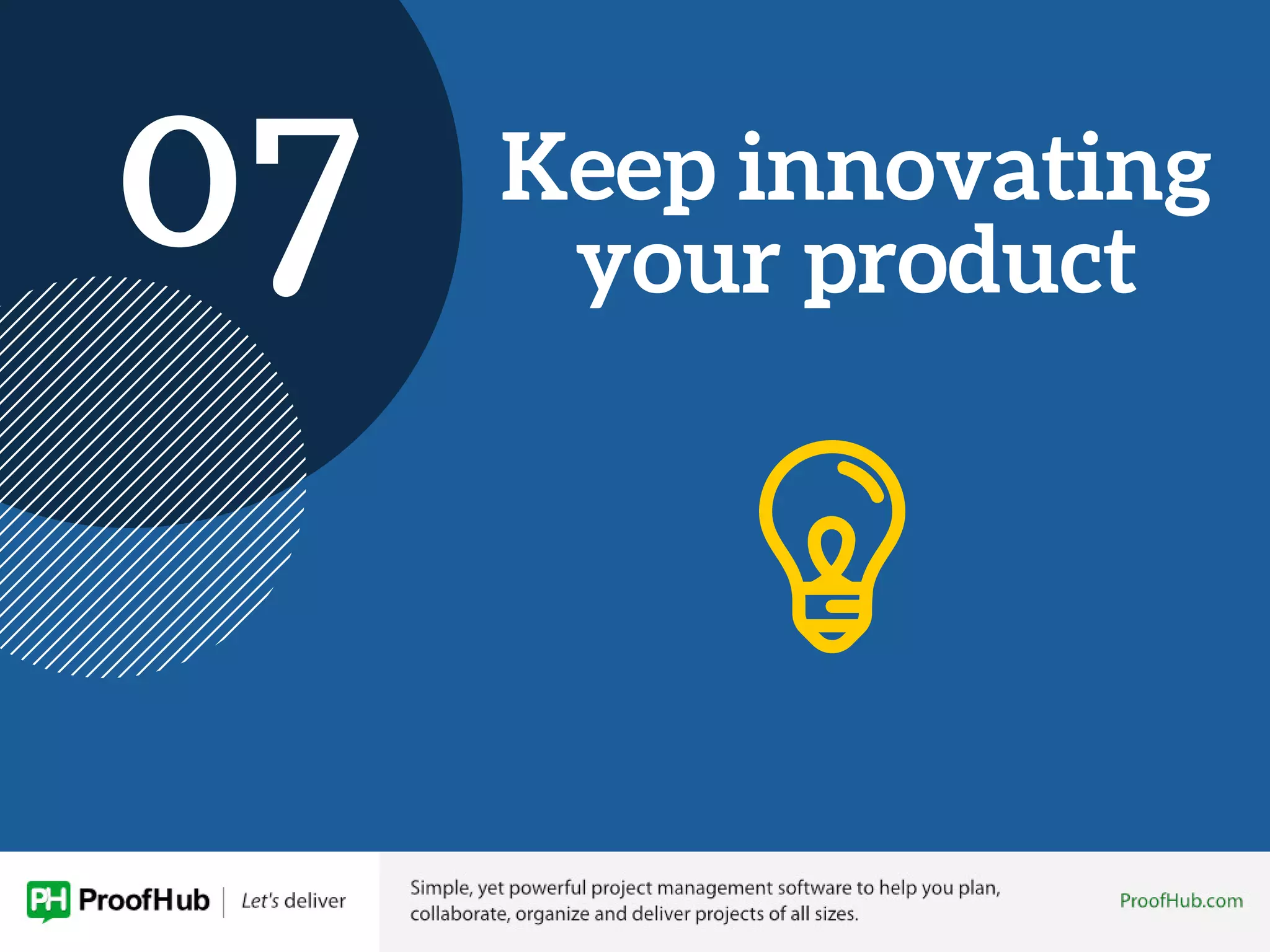 Keep innovating
your product07
 