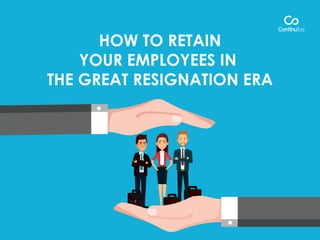 HOW TO RETAIN
YOUR EMPLOYEES IN
THE GREAT RESIGNATION ERA
 
