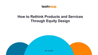 08.13.2020
How to Rethink Products and Services
Through Equity Design
 