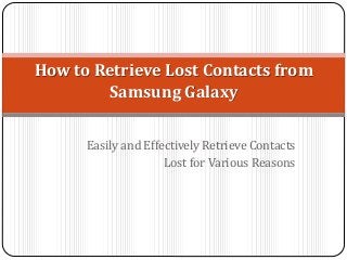 Easily and Effectively Retrieve Contacts
Lost for Various Reasons
How to Retrieve Lost Contacts from
Samsung Galaxy
 