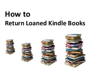 How to
Return Loaned Kindle Books
 