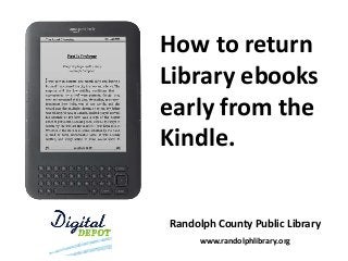 How to return
Library ebooks
early from the
Kindle.

Randolph County Public Library
www.randolphlibrary.org

 
