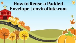 How to Reuse a Padded
Envelope | enviroflute.com
 