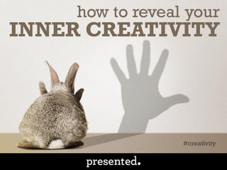 how to reveal your
INNER CREATIVITY
#creativity
 
