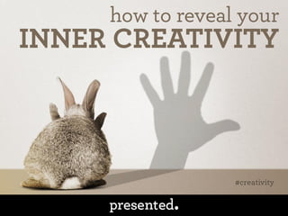 how to reveal your
INNER CREATIVITY
#creativity
 