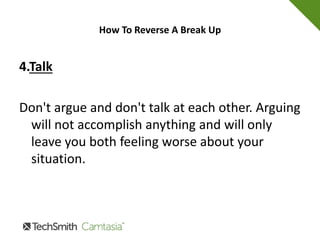 How To Reverse A Break Up
3.Get Help
No one is perfect and we all could use a little
guidance from time to time. A good
relationship counselor can show you ways on
how to reverse a break up.
 