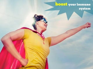 boost your immune
system
 