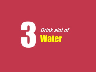 Drink alot of
Water
 