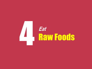 Eat
Raw Foods
 