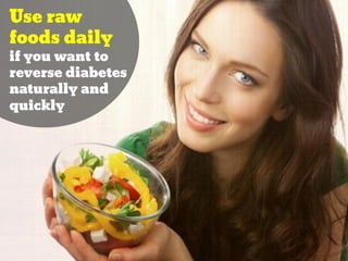 Use raw
foods daily
if you want to
reverse diabetes
naturally and
quickly
 