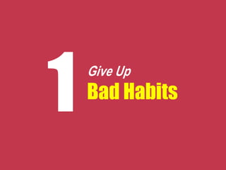 Give Up
Bad Habits
 