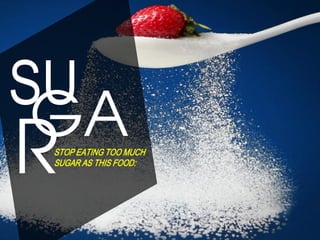 SU
GA
RStop eating too much
sugar as this food:
 