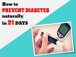 How to
PREVENT DIABETES
naturally
in 21 DAYS
 