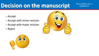 – Accept
– Accept with minor revision
– Accept with major revision
– Reject
Decision on the manuscript dhasanin@ksu.edu.sa
0580066073
 