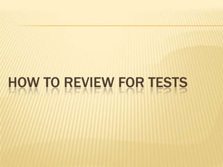 HOW TO REVIEW FOR TESTS
 