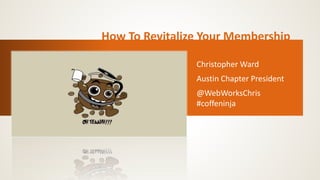 Christopher Ward
Austin Chapter President
@WebWorksChris
#coffeninja
 