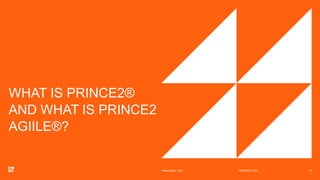 WHAT IS PRINCE2®
AND WHAT IS PRINCE2
AGIILE®?
18 MARCH 2021
Presentation Title 16
 
