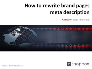 How to rewrite brand pages
                                           meta description
                                                Category: Store Promotion




Eshopbox Wiki for Store Owners
 