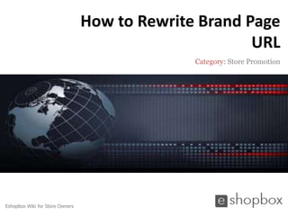 How to Rewrite Brand Page
                                                       URL
                                               Category: Store Promotion




Eshopbox Wiki for Store Owners
 