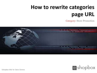 How to rewrite categories
                                                 page URL
                                              Category: Store Promotion




Eshopbox Wiki for Store Owners
 