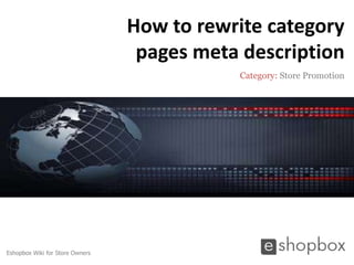 How to rewrite category
                                  pages meta description
                                            Category: Store Promotion




Eshopbox Wiki for Store Owners
 