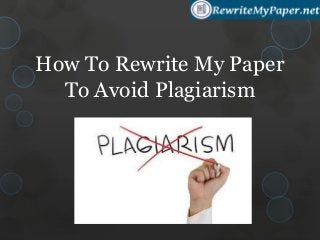How To Rewrite My Paper
To Avoid Plagiarism
 