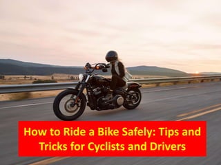 How to Ride a Bike Safely: Tips and
Tricks for Cyclists and Drivers
 