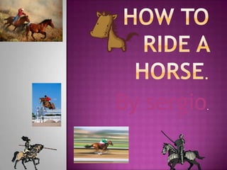 How to ride a horse. By sergio. 