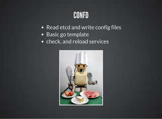 CONFD
Read etcd and write config files
Basic go template
check, and reload services
 