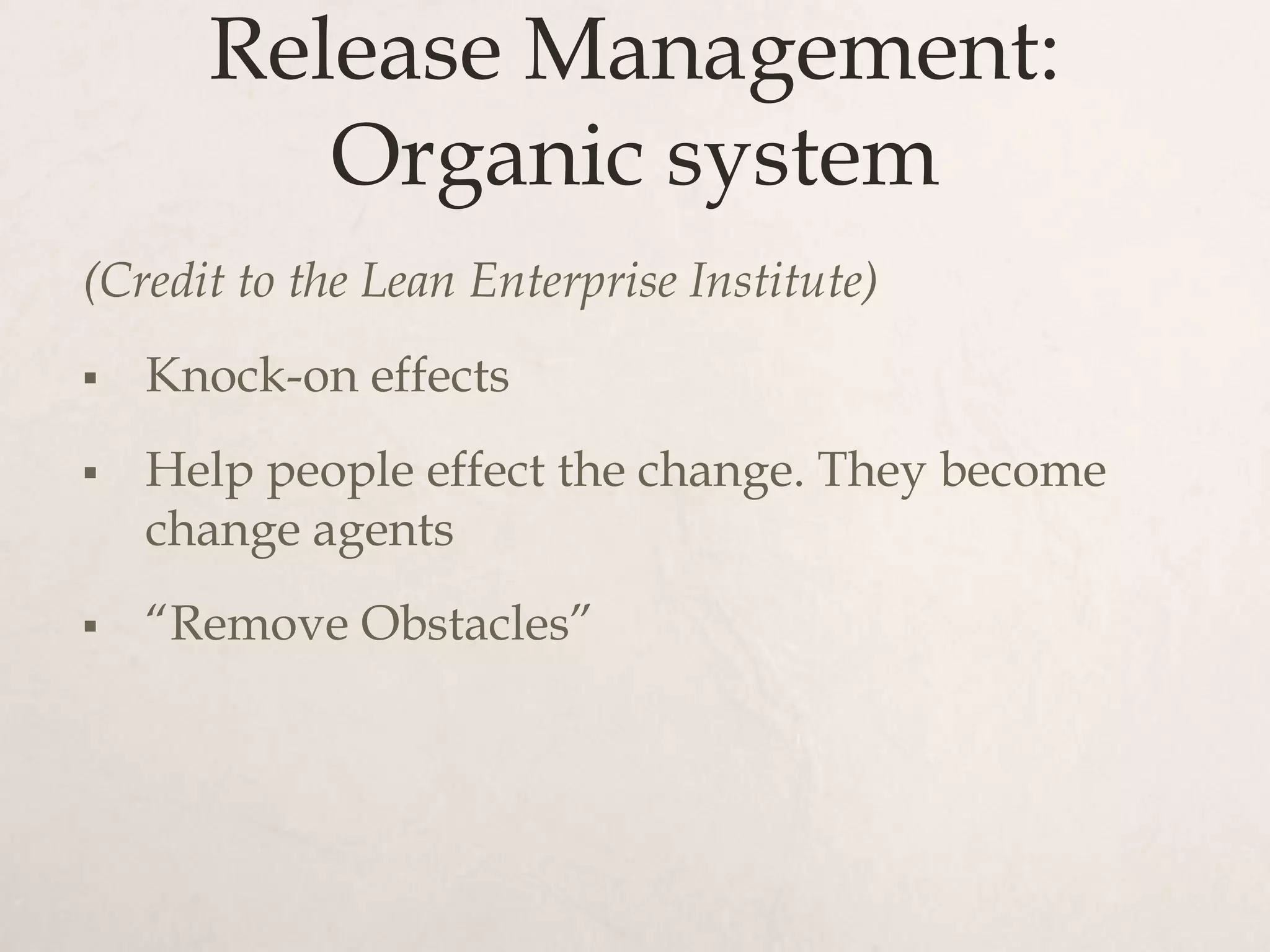 Release Management:
         Organic system
(Credit to the Lean Enterprise Institute)
   Knock-on effects
   Help people effect the change. They become
    change agents
   “Remove Obstacles”
 