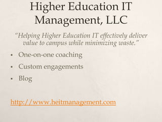 Higher Education IT
         Management, LLC
    “Helping Higher Education IT effectively deliver
      value to campus wh...