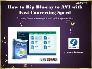 How to Rip Blu-ray to AVI with
Fast Converting Speed
From:http://www.leawo.org/tutorial/rip-blu-ray-to-avi.html
- Leawo Software
 