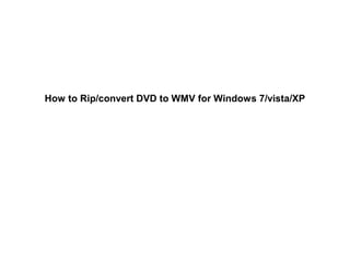 How to Rip/convert DVD to WMV for Windows 7/vista/XP
 