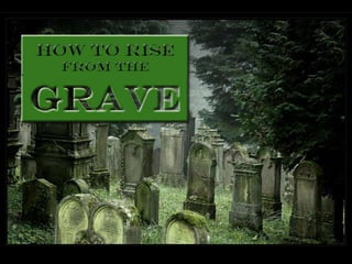 How to rise from the grave part 1