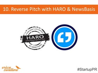 10. Reverse Pitch with HARO & NewsBasis




                               #StartupPR
 