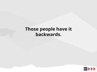 Those people have it
backwards.

 