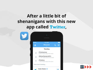 After a little bit of
shenanigans with this new
app called Twitter,

 