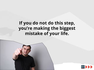 If you do not do this step,
you’re making the biggest
mistake of your life.

 