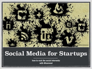 Social Media for Startups
how to rock the social interwebz
with @karensd
http://webtreats.mysitemyway.com/
 