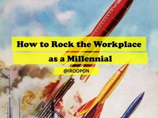 How to Rock the Workplace
      as a Millennial
         @IROOPON
 