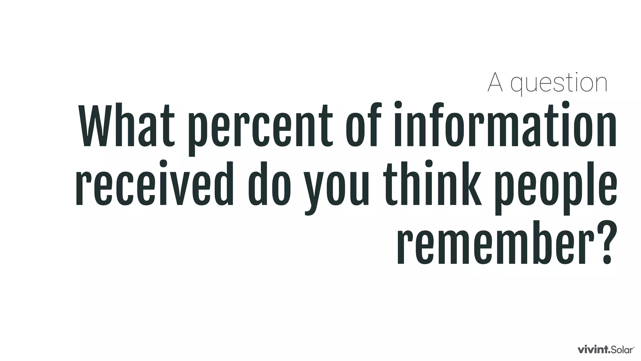 A question
What percent of information
received do you think people
remember?
 