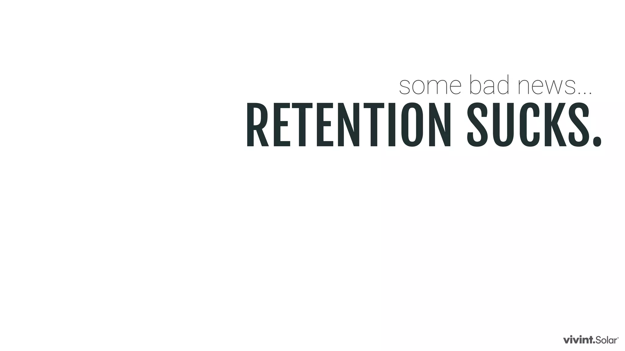 some bad news...
RETENTION SUCKS.
 